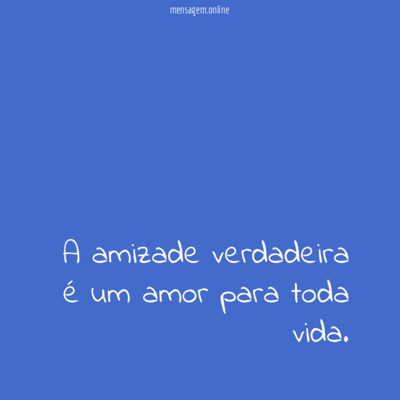 A amizade verdadeira é um amor para toda vida