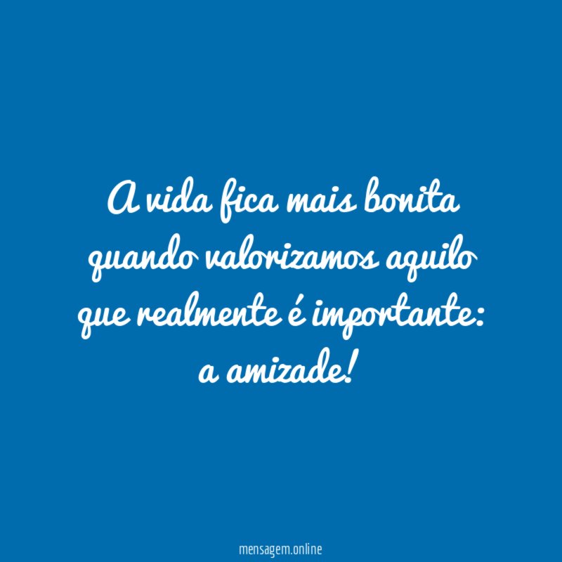A vida fica mais bonita quando valorizamos aquilo que realmente é importante
