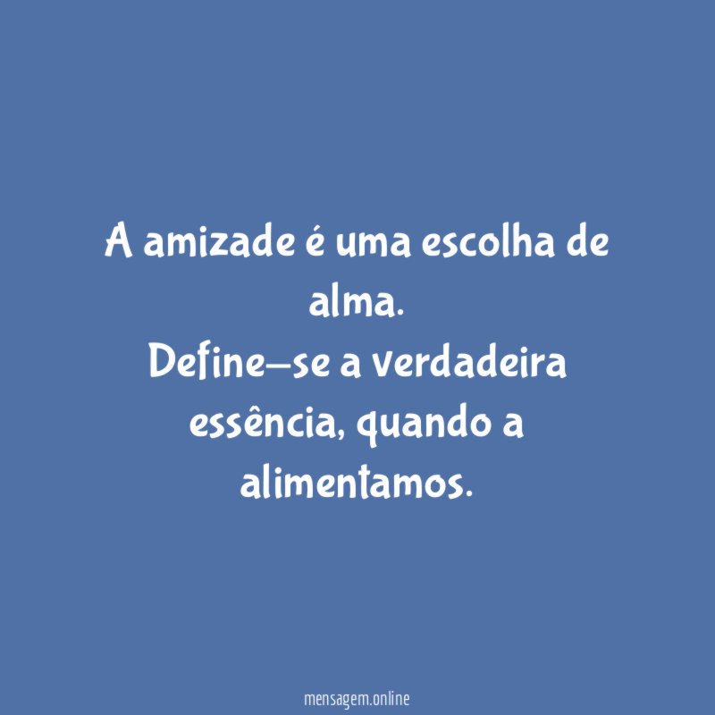 A amizade é uma escolha de alma
