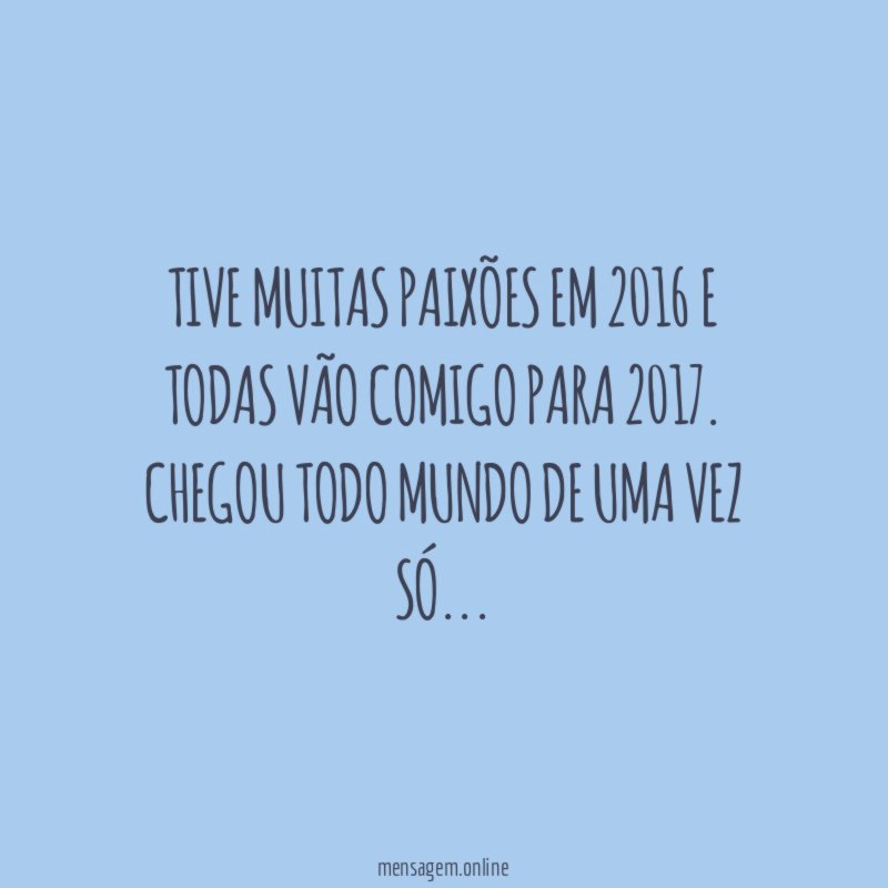 Tive muitas paixões em 2016 e todas vão comigo para 2017