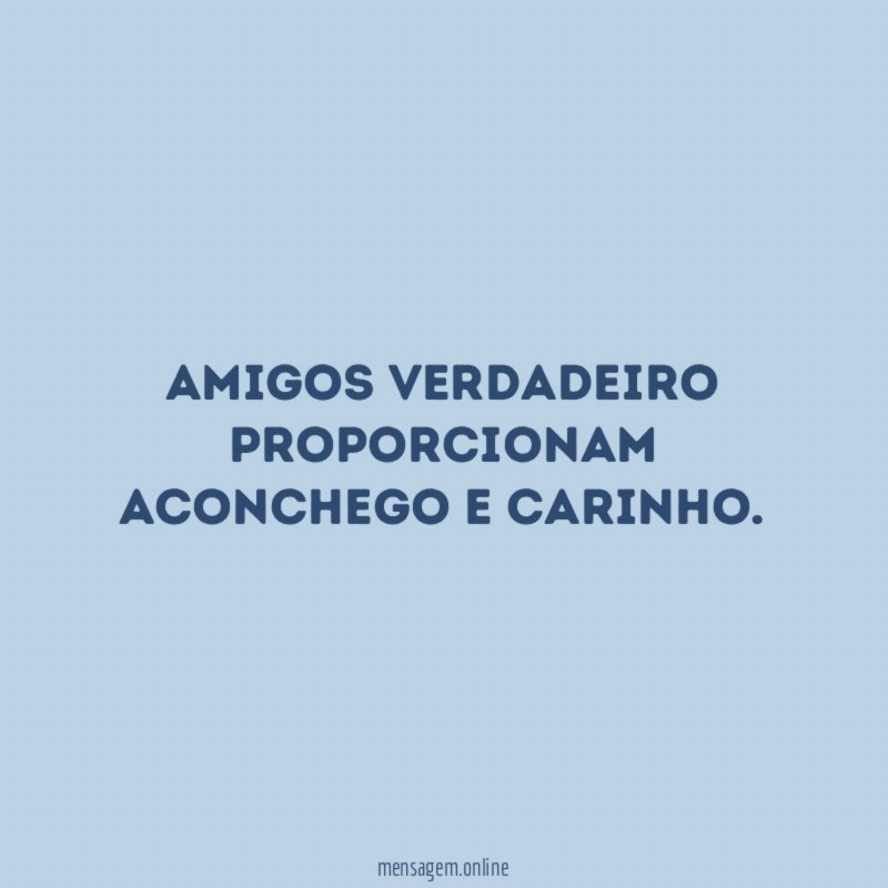 Amigos verdadeiro proporcionam aconchego e carinho