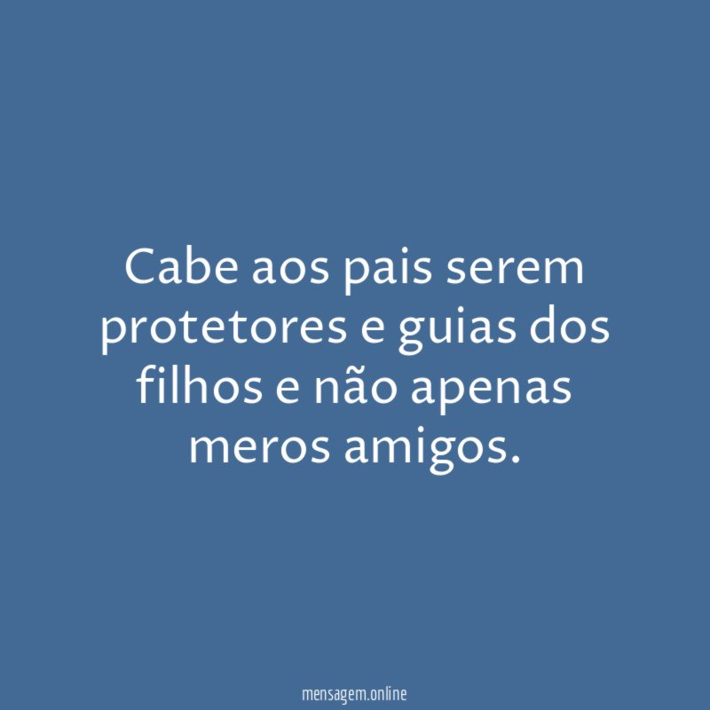 Cabe aos pais serem protetores e guias dos