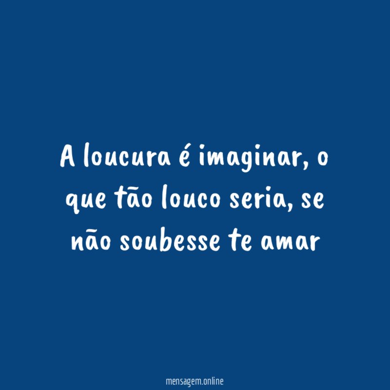 A loucura é imaginar