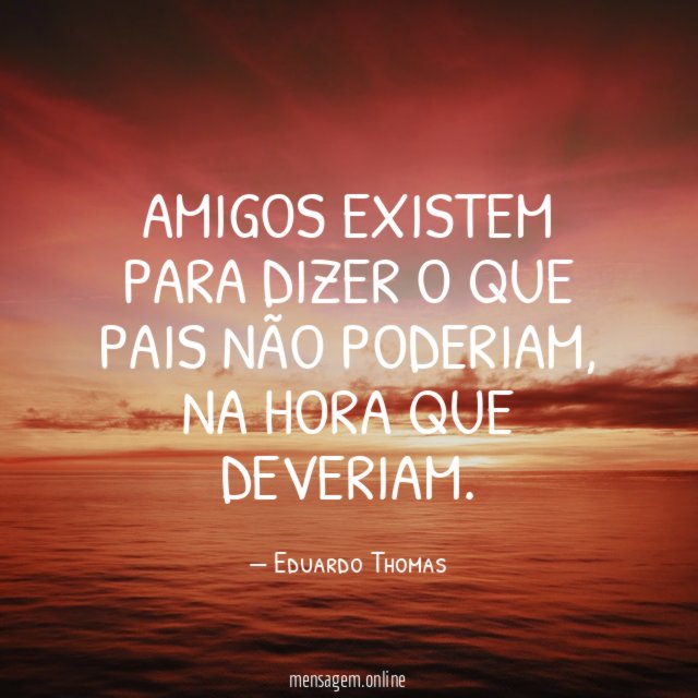 Amigos existem para dizer o que pais não poderiam