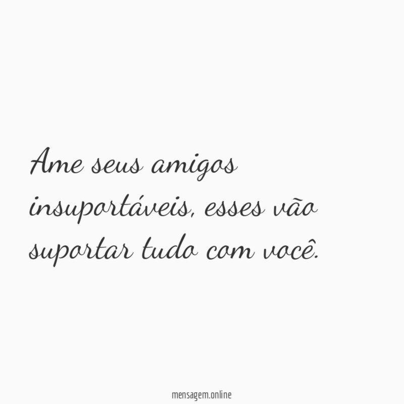 Ame seus amigos insuportáveis