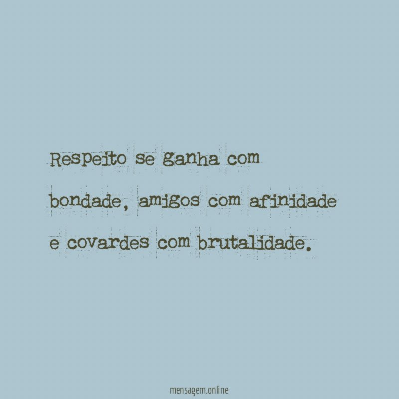 Respeito se ganha com bondade