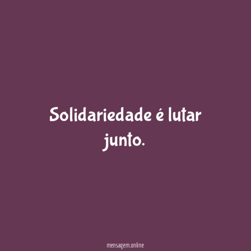 Solidariedade é lutar junto