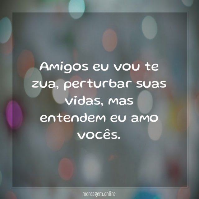 Amigos eu vou te zua