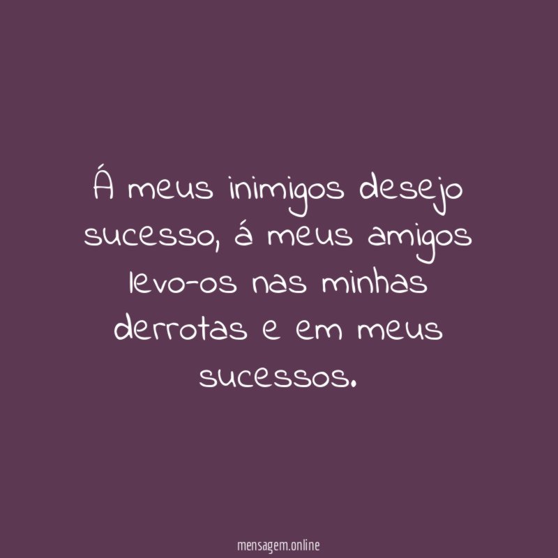Á meus inimigos desejo sucesso