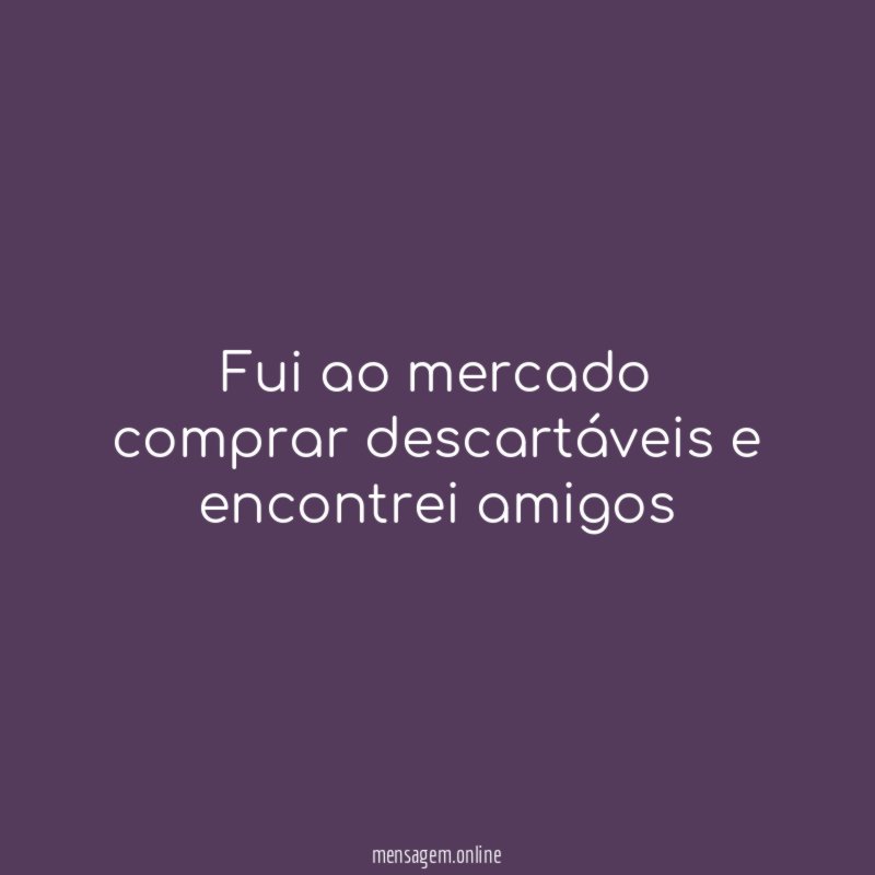 Fui ao mercado comprar descartáveis e encontrei amigos