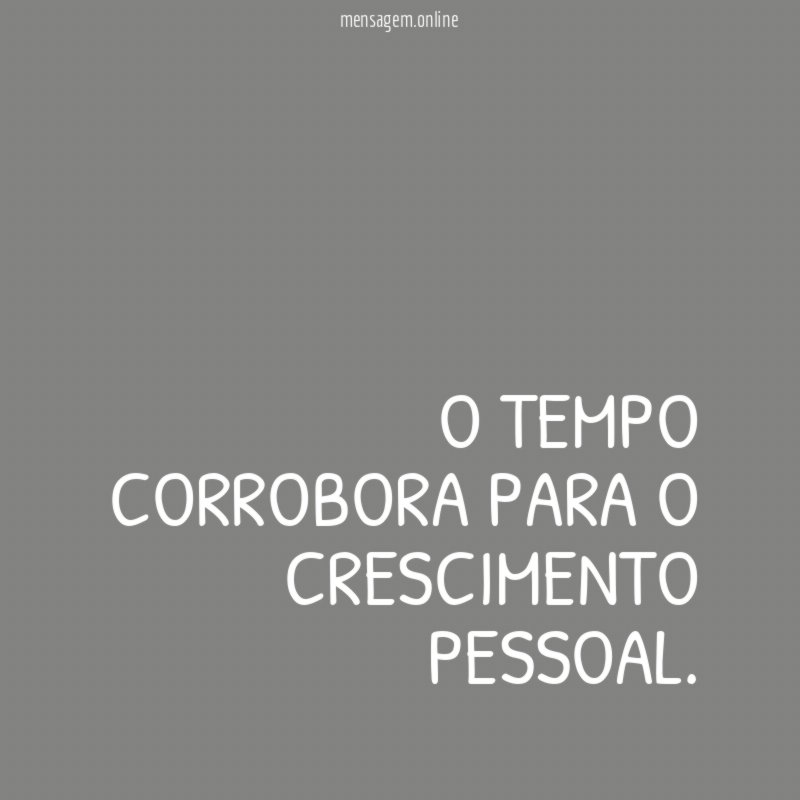 O tempo corrobora para o crescimento pessoal