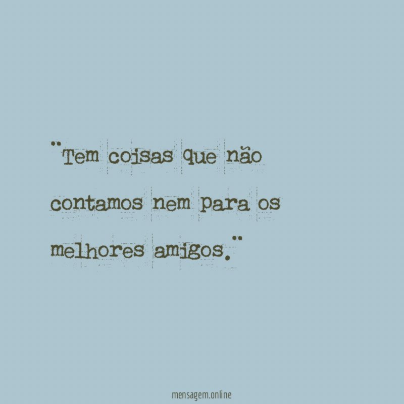 ¨Tem coisas que não contamos nem para os melhores amigos