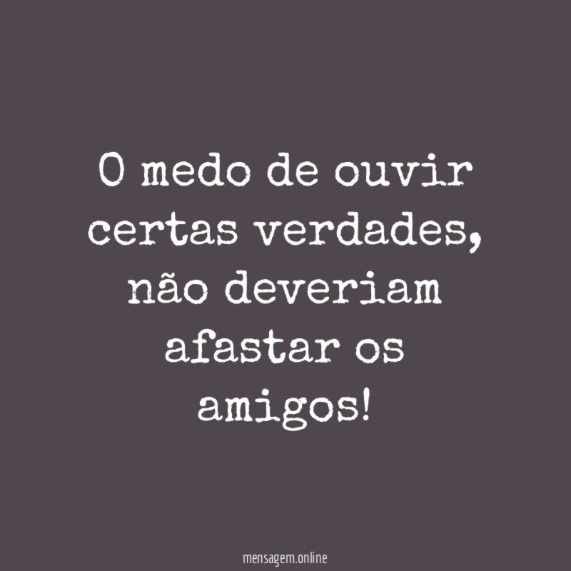 O medo de ouvir certas verdades