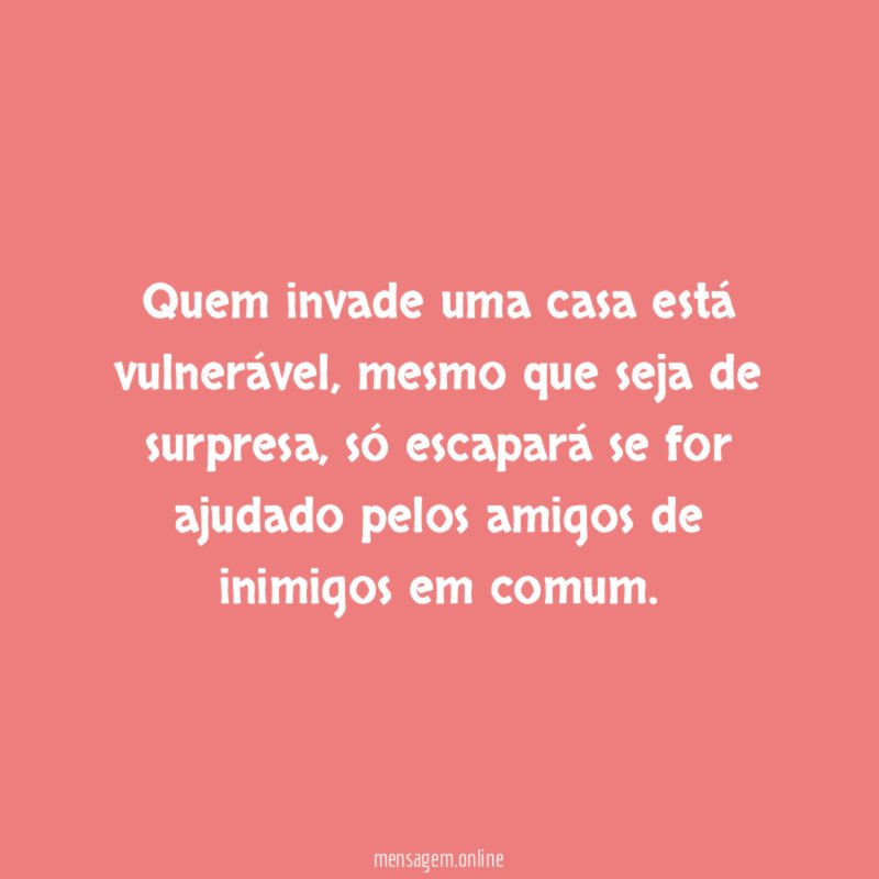 Quem invade uma casa está vulnerável