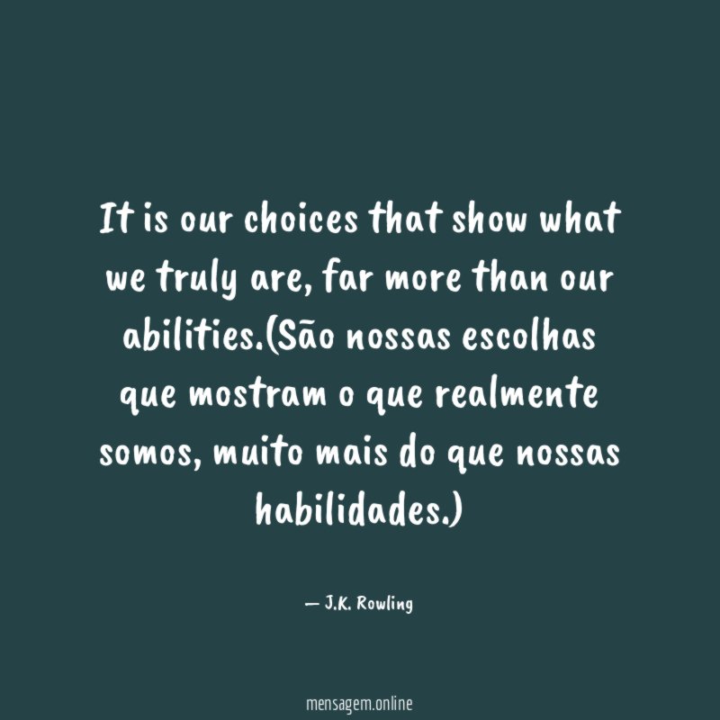 It is our choices that show what we truly are