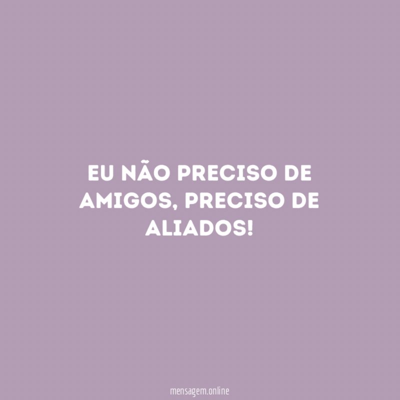 Eu não preciso de amigos
