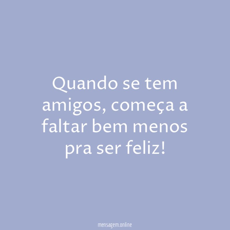 Quando se tem amigos
