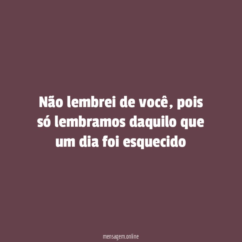 Não lembrei de você