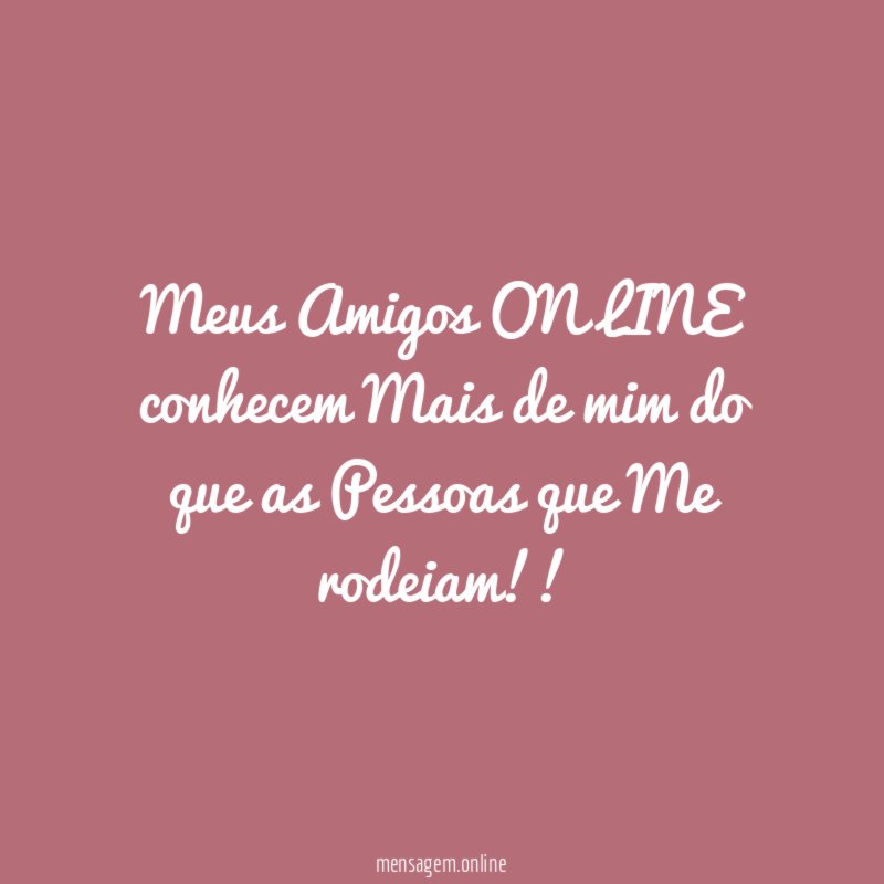 Meus Amigos ON LINE conhecem Mais de mim