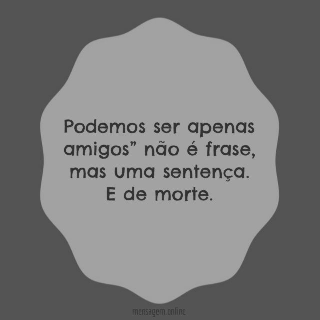 Podemos ser apenas amigos” não é frase