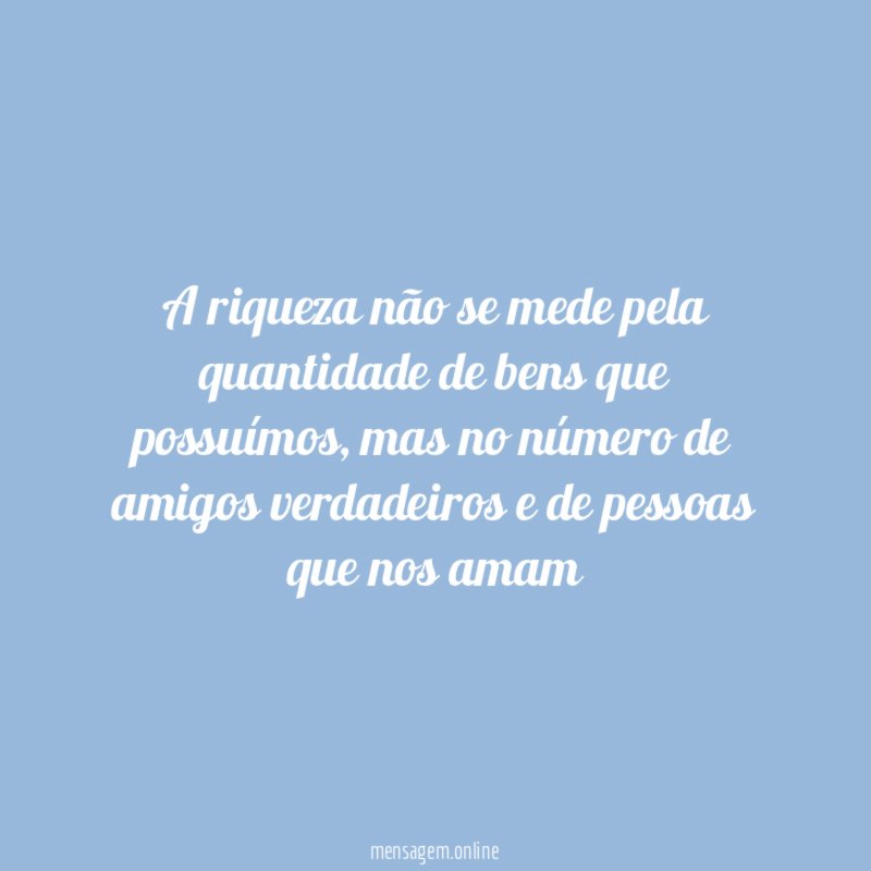 A riqueza não se mede pela quantidade de
