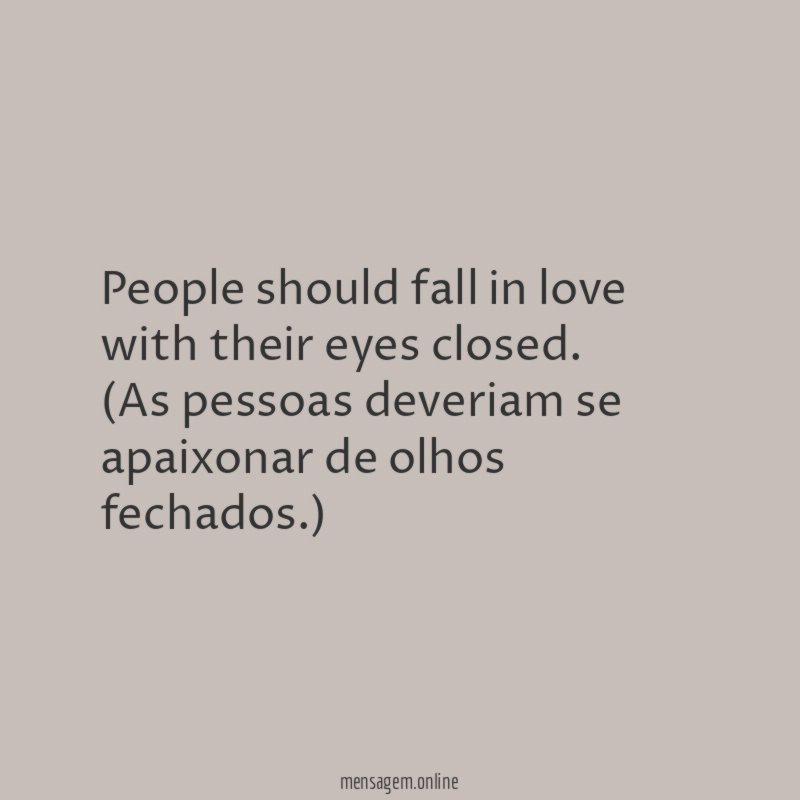 People should fall in love with their eyes closed