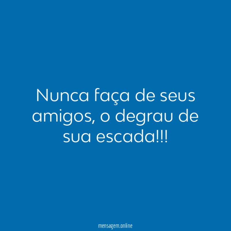 Nunca faça de seus amigos