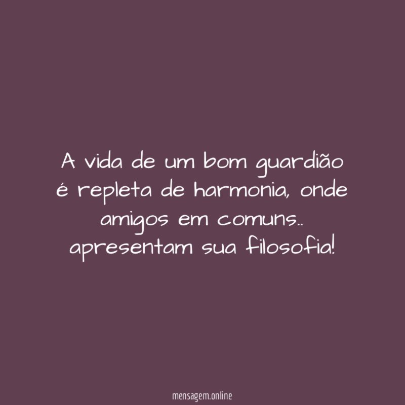 A vida de um bom guardião é repleta de harmonia