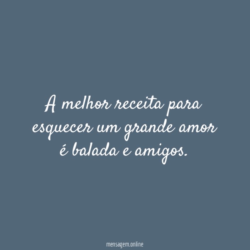 A melhor receita para esquecer um grande amor é balada e amigos