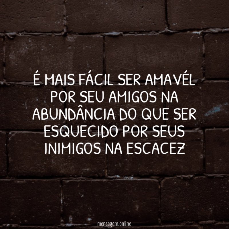 É MAIS FÁCIL SER AMAVÉL POR SEU AMIGOS
