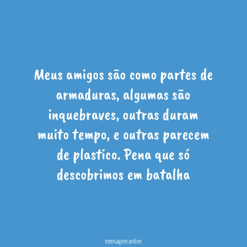 Meus amigos são como partes de armaduras