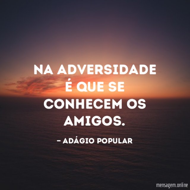Na adversidade é que se conhecem os amigos