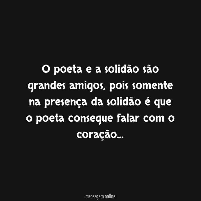O poeta e a solidão são grandes amigos