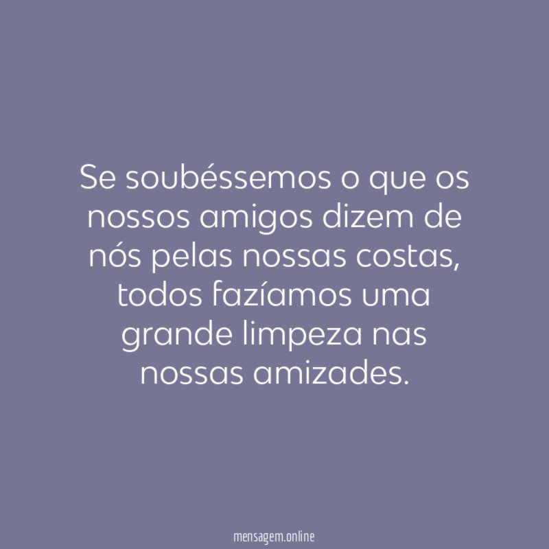 Se soubéssemos o que os nossos amigos dizem