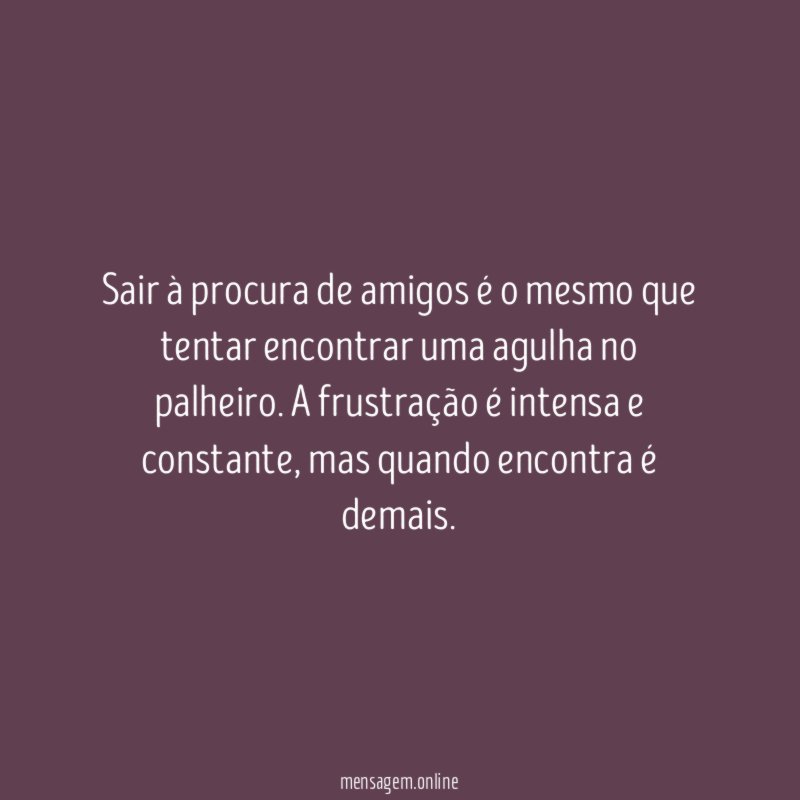 Sair à procura de amigos é o mesmo