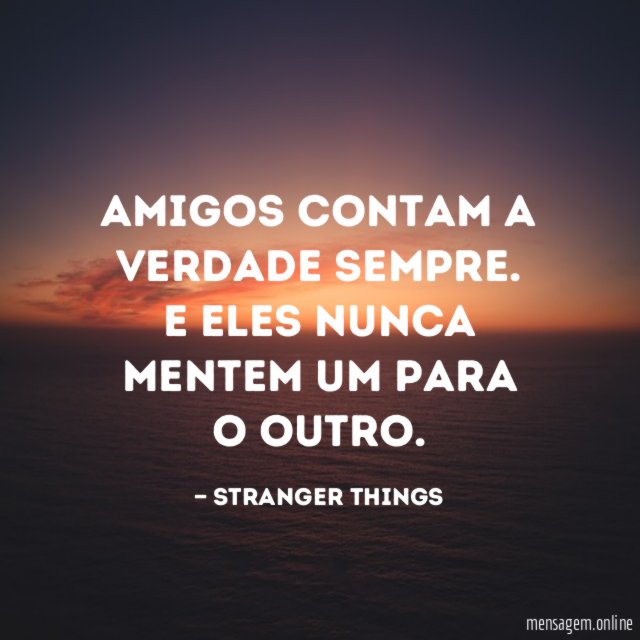 Amigos contam a verdade sempre