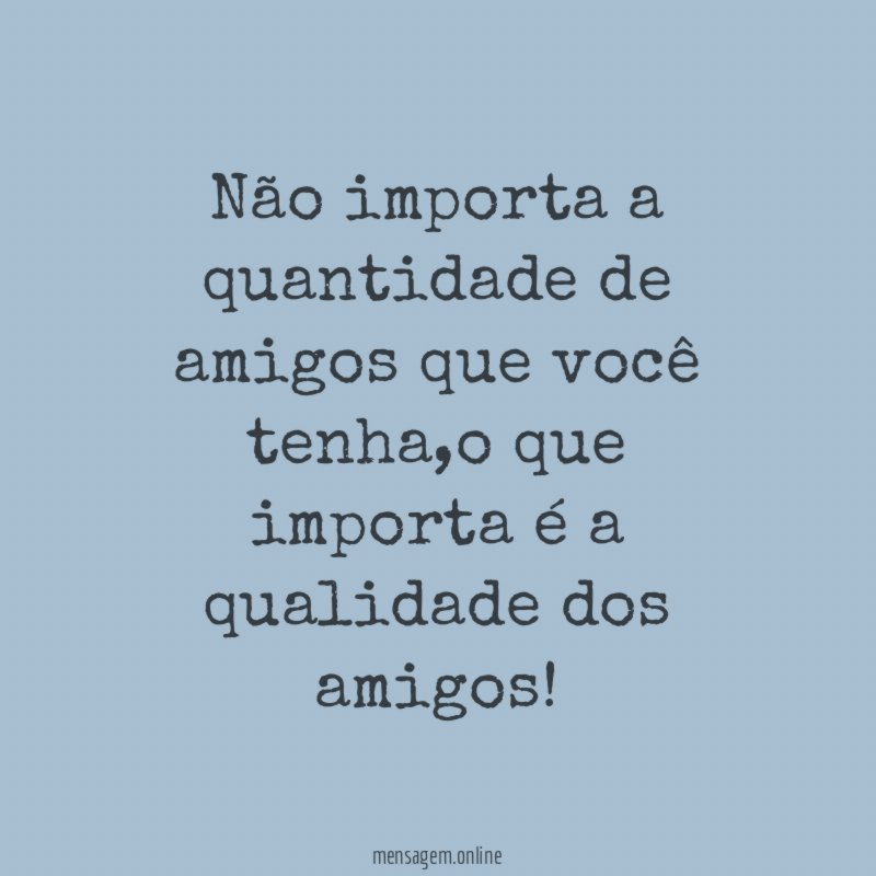 Não importa a quantidade de amigos que você tenha