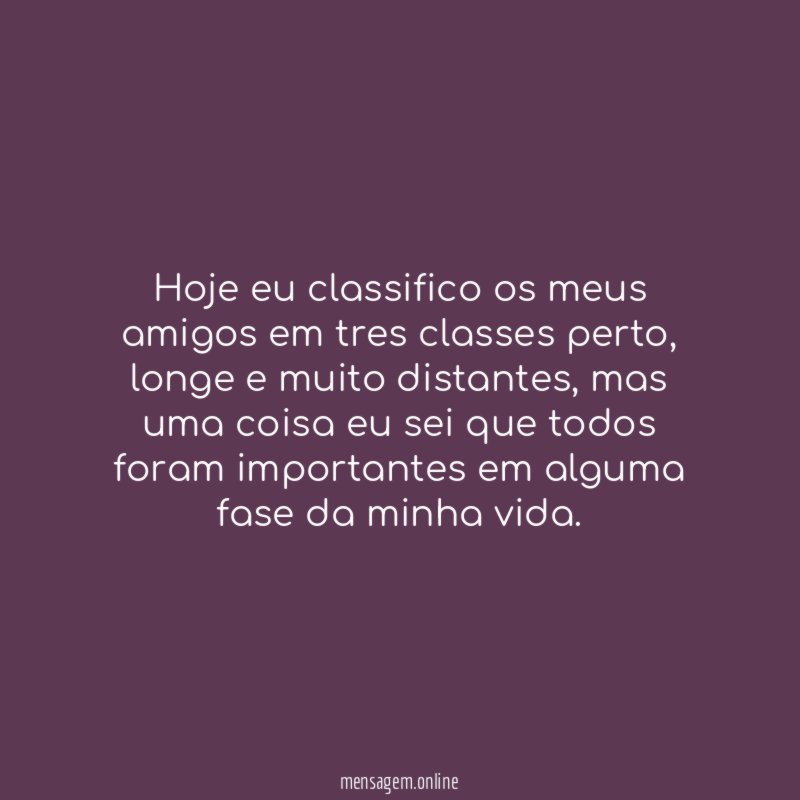 Hoje eu classifico os meus amigos em tres classes perto