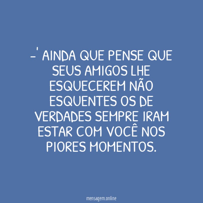 Ainda que pense que seus amigos lhe
