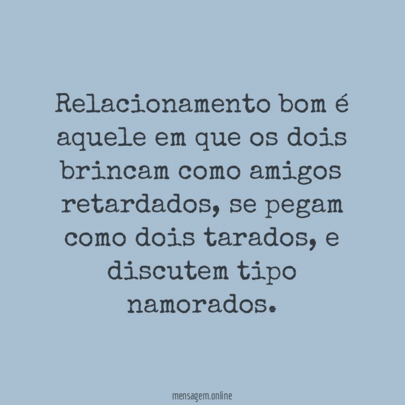 Relacionamento bom é aquele em que os dois brincam como amigos retardados