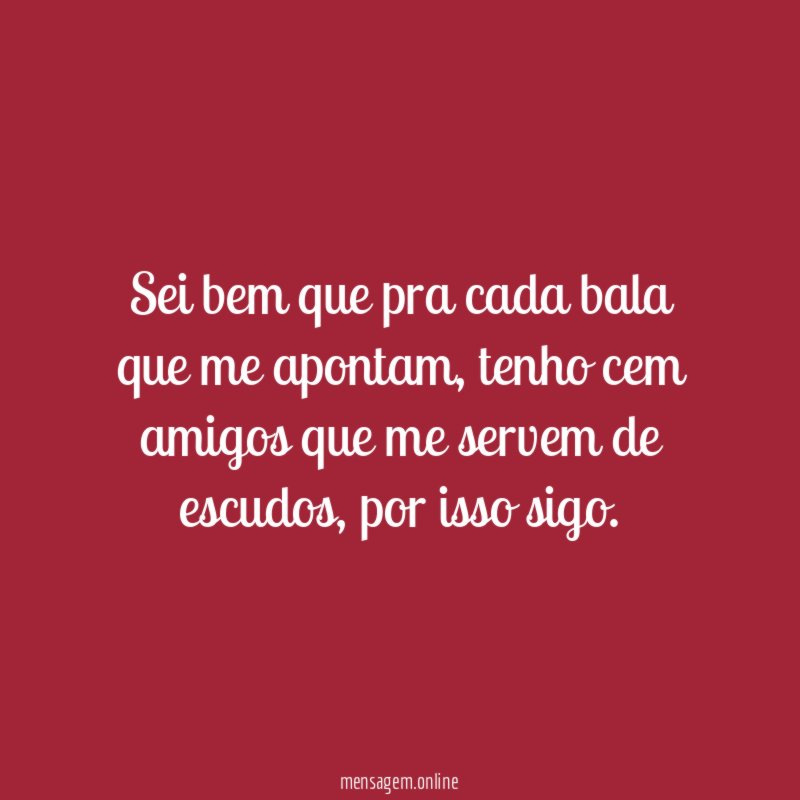 Sei bem que pra cada bala que me apontam