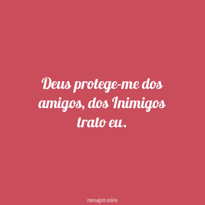 Deus protege-me dos amigos