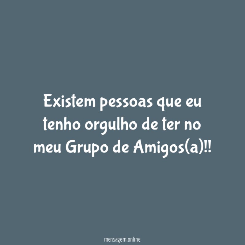 Existem pessoas que eu tenho orgulho de ter