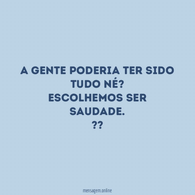 A gente poderia ter sido tudo né