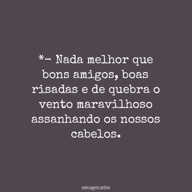 *- Nada melhor que bons amigos