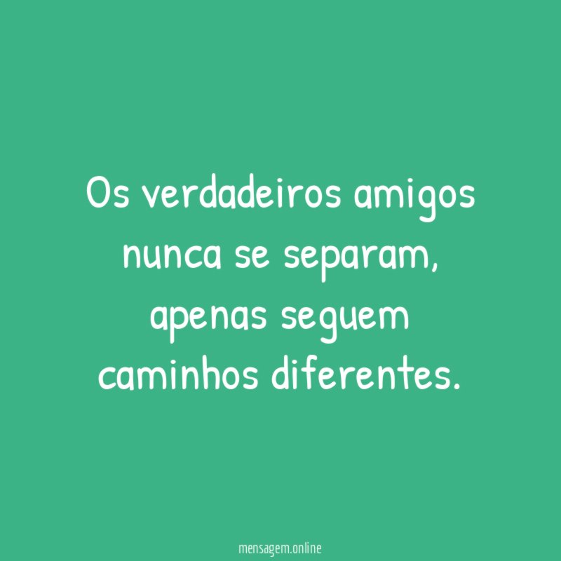 Os verdadeiros amigos nunca se separam
