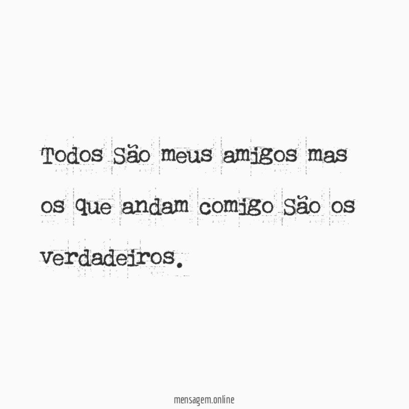 Todos São meus amigos mas os que andam