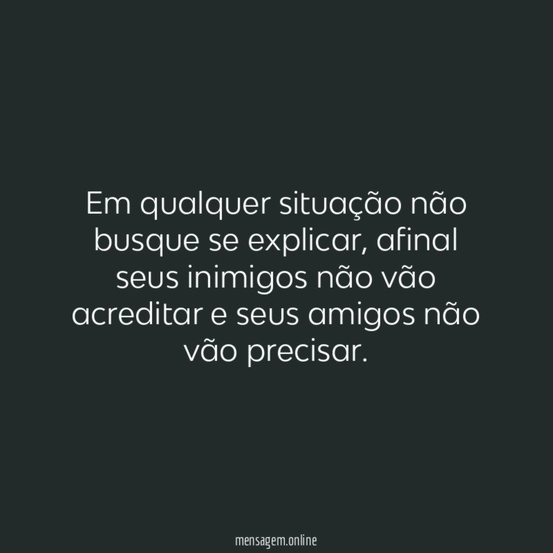Em qualquer situação não busque se explicar