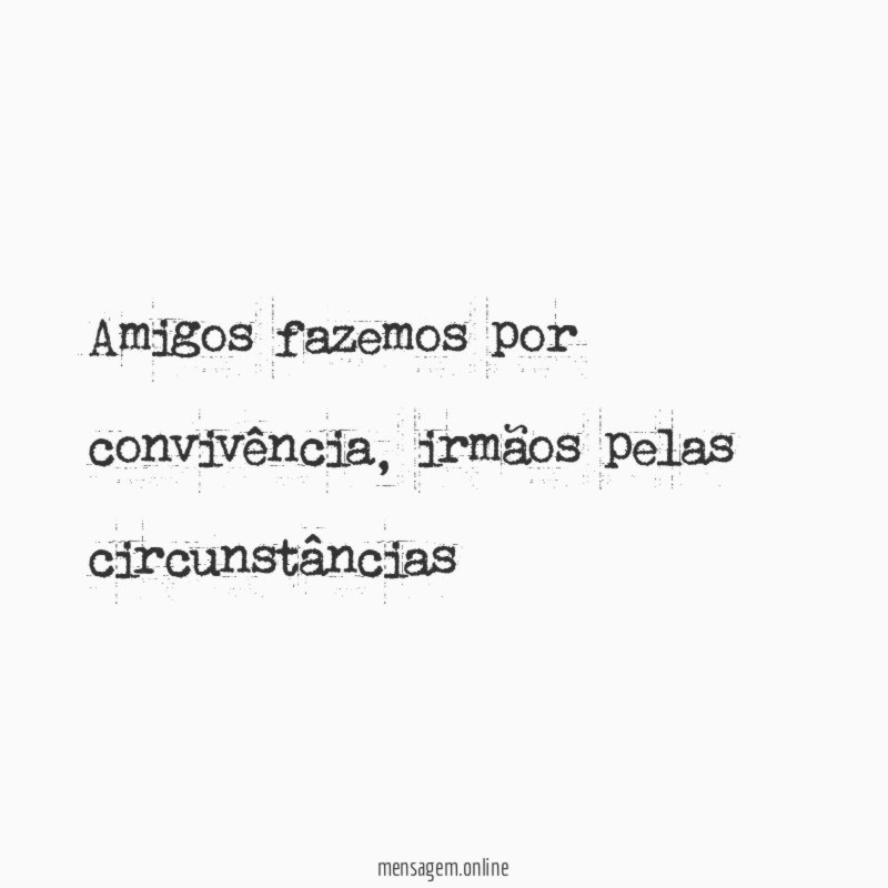Amigos fazemos por convivência