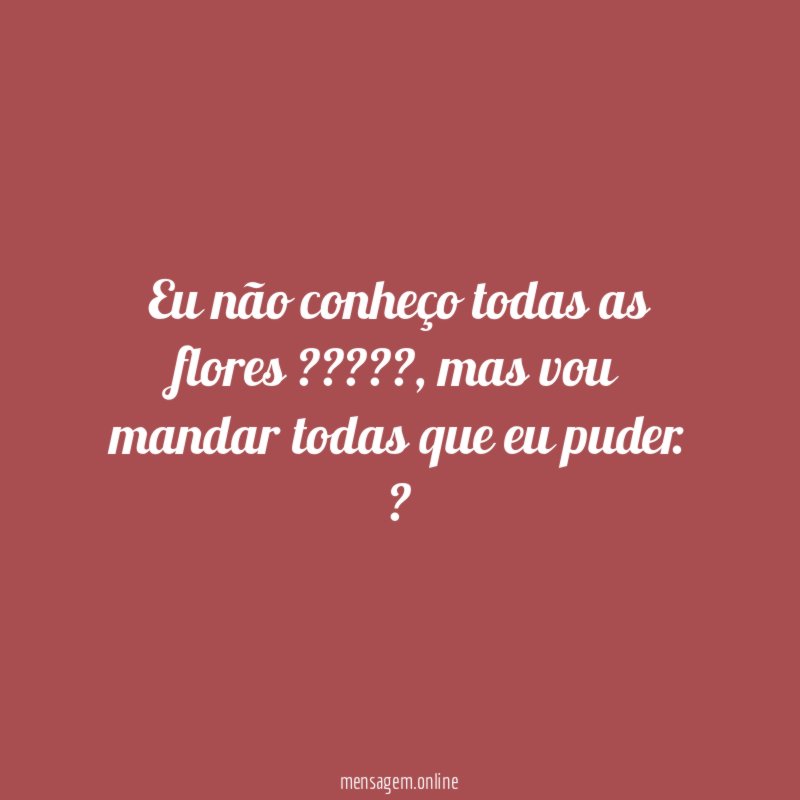 Eu não conheço todas as flores ?????